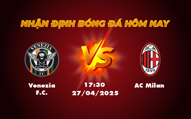 Nhận định và soi kèo Venezia FC vs AC Milan Serie A Điểm nhấn từ sự vượt trội của AC Milan 1 venezia fc ac milan 27 04 seria a