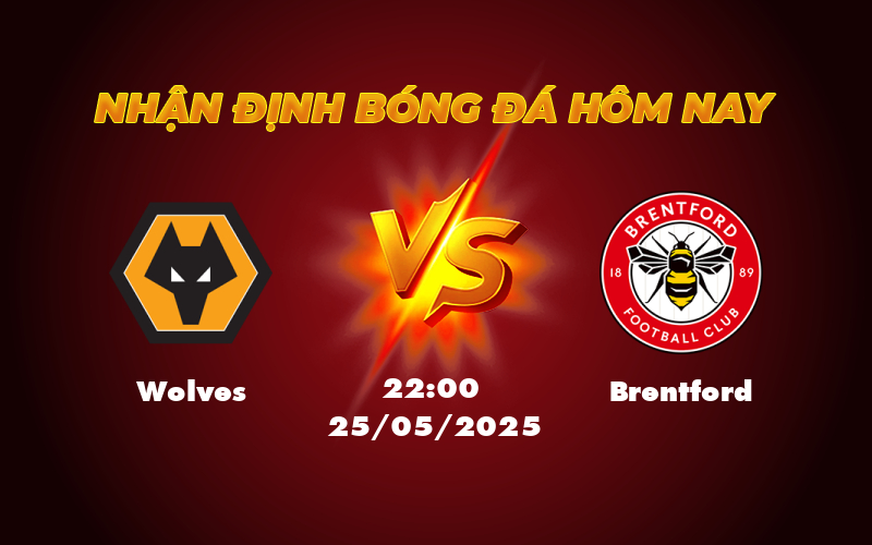 Nhận định soi kèo Wolves vs Brentford Cuộc chiến nhiều duyên nợ tại Ngoại hạng Anh 1 wolves brentford 25 05 ngoai hang anh