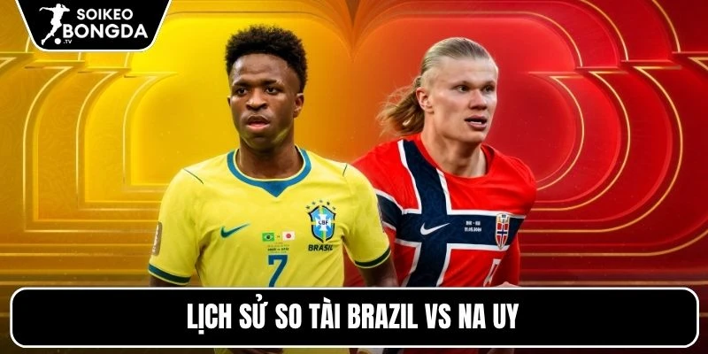 Nhận định Brazil vs Na Uy | 03h00 06/07 – World Cup 2026 4 Lịch sử so tài Brazil vs Na Uy
