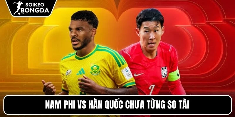 Nam Phi vs Hàn Quốc chưa từng so tài