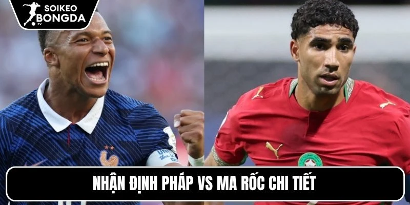 Nhận Định Pháp Vs Ma Rốc | 03h00 10/07 – World Cup 2026 5 Nhận định Pháp vs Ma Rốc chi tiết