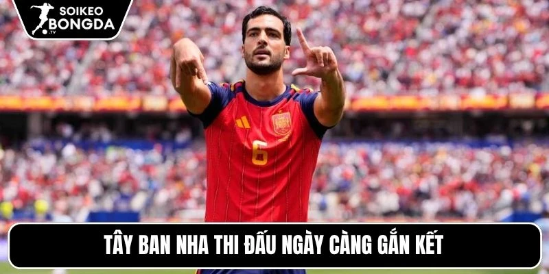 Tây Ban Nha thi đấu ngày càng gắn kết